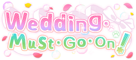 Wedding・Must・Go・On！