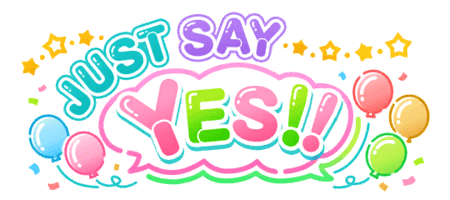 JUST SAY YES!!