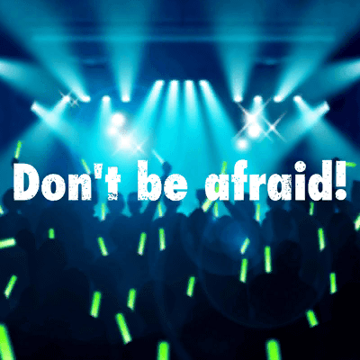 Don’t be afraid!