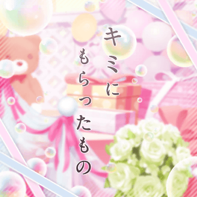 キミにもらったもの
